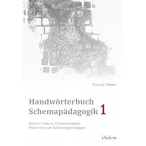 Marcus Damm - Handwörterbuch Schemapädagogik 1: Kommunikation, Charakterkunde, Prävention von Beziehungsstörungen