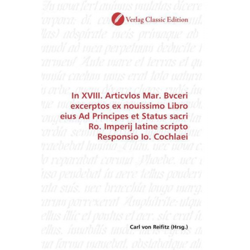 In XVIII. Articvlos Mar. Bvceri excerptos ex nouissimo Libro eius Ad Principes et Status sacri Ro. Imperij latine scripto Responsio Io. Cochlaei