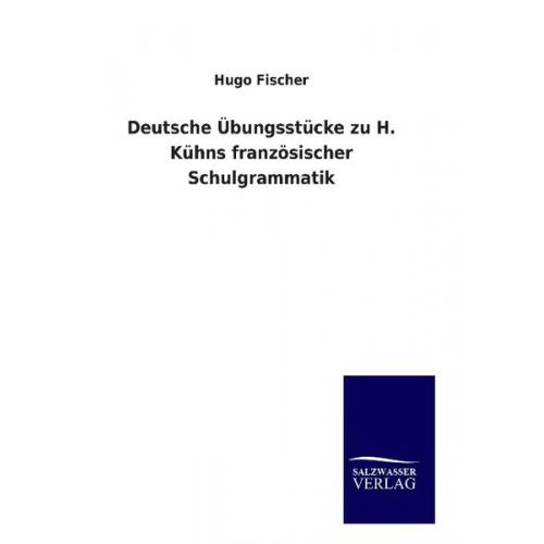 Hugo Fischer - Deutsche Übungsstücke zu H. Kühns französischer Schulgrammatik