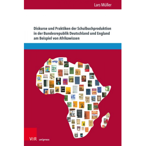 Lars Müller - Diskurse und Praktiken der Schulbuchproduktion in der Bundesrepublik Deutschland und England am Beispiel von Afrikawissen