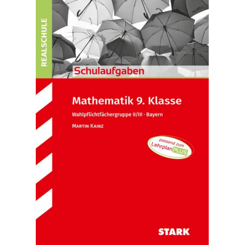 Martin Kainz - STARK Schulaufgaben Realschule - Mathematik 9. Klasse Gruppe II/III - Bayern