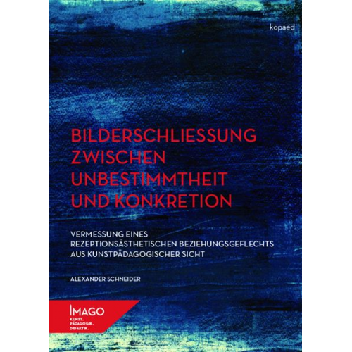 Alexander Schneider - Bilderschließung zwischen Unbestimmtheit und Konkretion