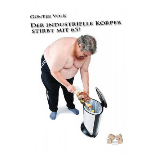 Günter Volk - Der industrielle Körper stirbt mit 65!