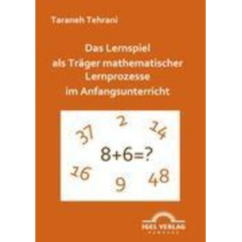 Taraneh Tehrani - Das Lernspiel als Träger mathematischer Lernprozesse im Anfangsunterricht