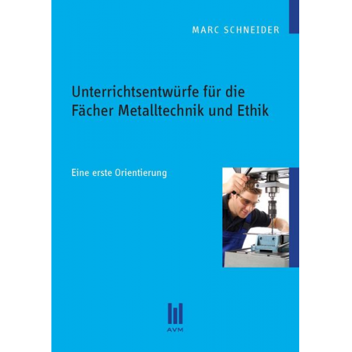 Marc Schneider - Unterrichtsentwürfe für die Fächer Metalltechnik und Ethik