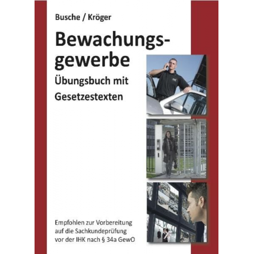 Andre Busche Raymond Kröger - Übungsbuch Sachkundeprüfung im Bewachungsgewerbe zur Vorbereitung auf die IHK-Prüfung nach § 34a GewO