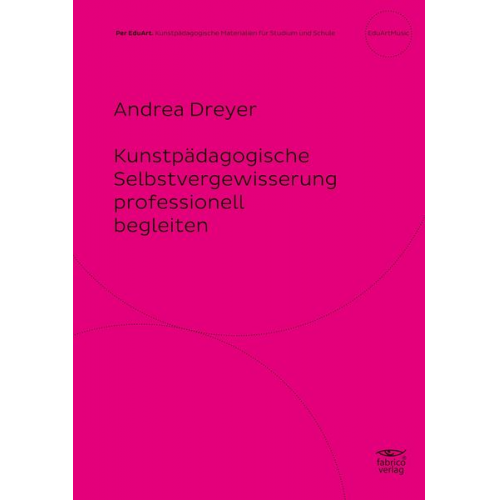 Andrea Dreyer - Kunstpädagogische Selbstvergewisserung professionell begleiten