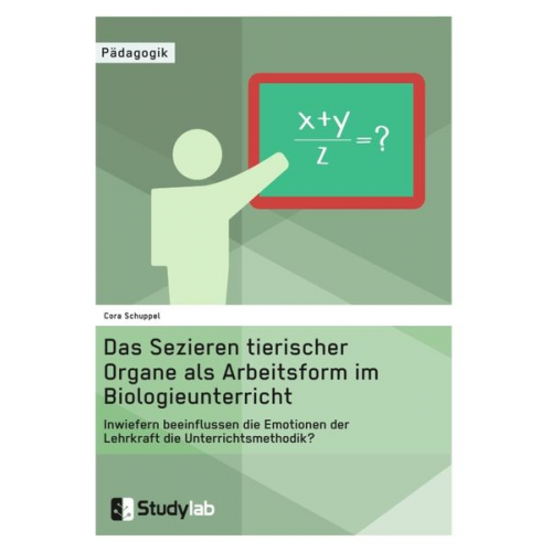 Cora Schuppel - Sektion tierischer Organe im Biologieunterricht. Wie beeinflussen die Emotionen der Lehrkraft die Unterrichtsmethode?