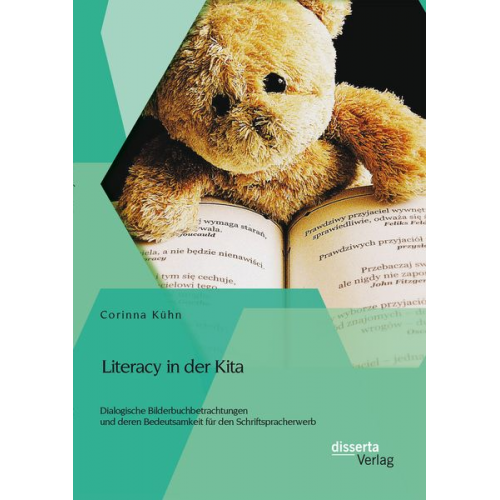 Corinna Kühn - Literacy in der Kita: Dialogische Bilderbuchbetrachtungen und deren Bedeutsamkeit für den Schriftspracherwerb