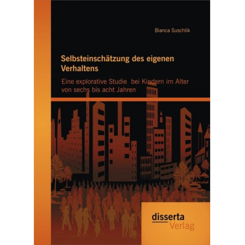 Bianca Suschlik - Selbsteinschätzung des eigenen Verhaltens: Eine explorative Studie bei Kindern im Alter von sechs bis acht Jahren