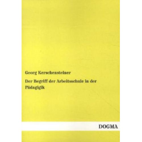 Georg Kerschensteiner - Der Begriff der Arbeitsschule in der Pädagigik