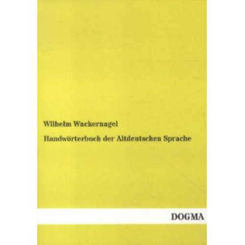 Wilhelm Wackernagel - Handwörterbuch der Altdeutschen Sprache