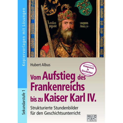 Hubert Albus - Vom Aufstieg des Frankenreichs bis zu Kaiser Karl IV.