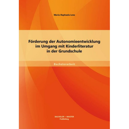 Maria-Raphaela Lenz - Förderung der Autonomieentwicklung im Umgang mit Kinderliteratur in der Grundschule