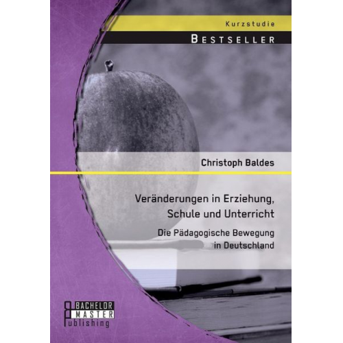 Christoph Baldes - Veränderungen in Erziehung, Schule und Unterricht: Die Pädagogische Bewegung in Deutschland