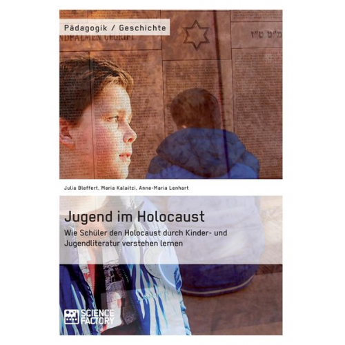 Julia Bleffert Maria Kalaitzi Anne-Maria Lehnhart - Jugend im Holocaust. Wie Schüler den Holocaust durch Kinder- und Jugendliteratur verstehen lernen