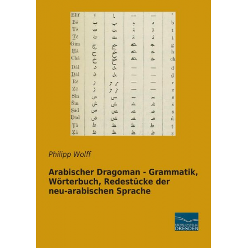 Philipp Wolff - Arabischer Dragoman - Grammatik, Wörterbuch, Redestücke der neu-arabischen Sprache