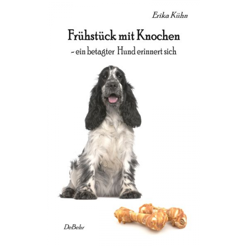 Erika Kühn - Frühstück mit Knochen - ein betagter Hund erinnert sich