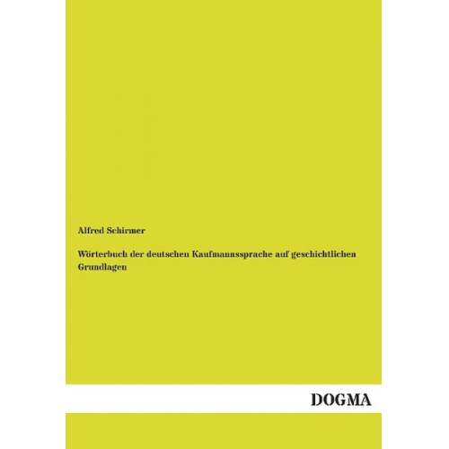 Alfred Schirmer - Wörterbuch der deutschen Kaufmannssprache auf geschichtlichen Grundlagen