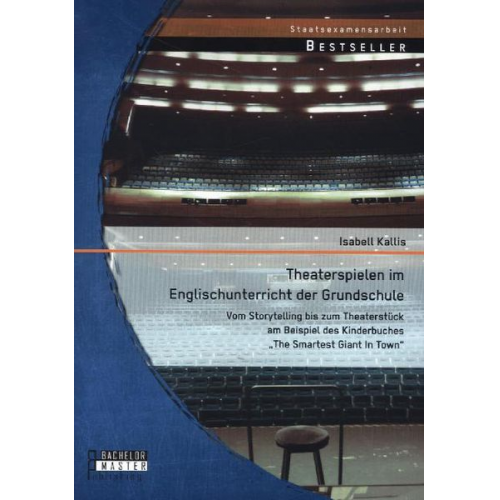 Isabell Kallis - Theaterspielen im Englischunterricht der Grundschule: Vom Storytelling bis zum Theaterstück am Beispiel des Kinderbuches ¿The Smartest Giant In Town¿