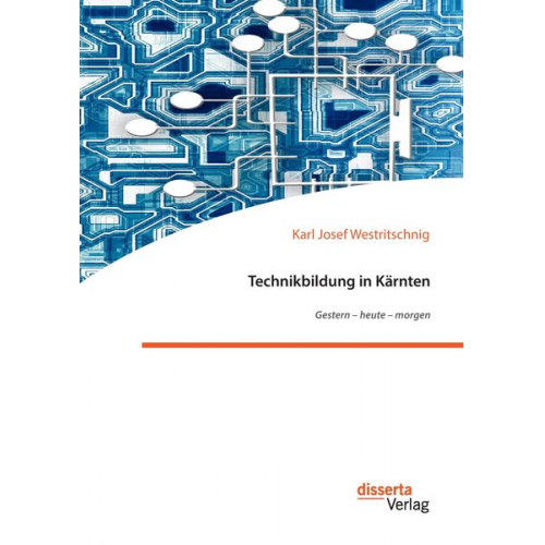 Karl Josef Westritschnig - Technikbildung in Kärnten. Gestern ¿ heute ¿ morgen