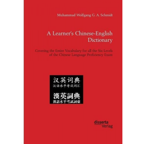 Muhammad Wolfgang G. A. Schmidt - A Learner¿s Chinese-English Dictionary. Covering the Entire Vocabulary for all the Six Levels of the Chinese Language Proficiency Exam