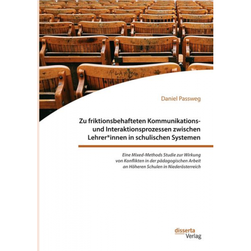 Daniel Passweg - Zu friktionsbehafteten Kommunikations- und Interaktionsprozessen zwischen Lehrer*innen in schulischen Systemen