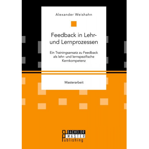 Alexander Weishahn - Feedback in Lehr- und Lernprozessen. Ein Trainingsansatz zu Feedback als lehr- und lernspezifische Kernkompetenz