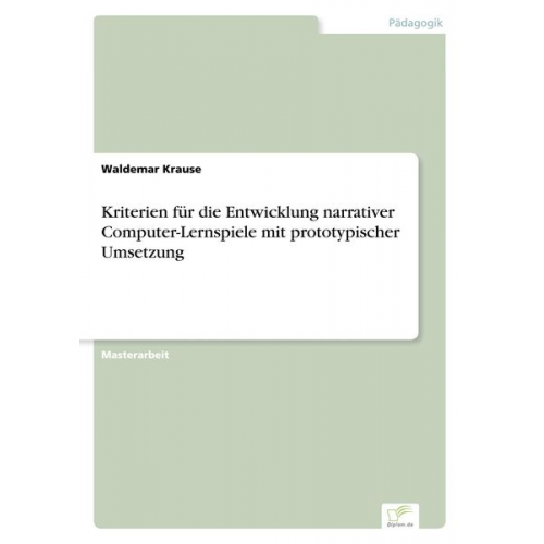 Waldemar Krause - Kriterien für die Entwicklung narrativer Computer-Lernspiele mit prototypischer Umsetzung