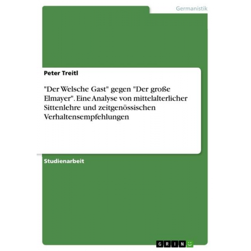 Peter Treitl - "Der Welsche Gast" gegen "Der große Elmayer". Eine Analyse von mittelalterlicher Sittenlehre und zeitgenössischen Verhaltensempfehlungen