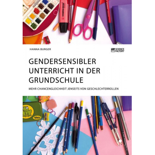 Hanna Burger - Gendersensibler Unterricht in der Grundschule. Mehr Chancengleichheit jenseits von Geschlechterrollen