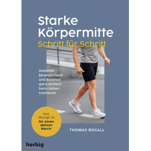 Thomas Rogall - Starke Körpermitte Schritt für Schritt - Stabilität, Beweglichkeit und Balance ganz einfach beim Gehen trainieren