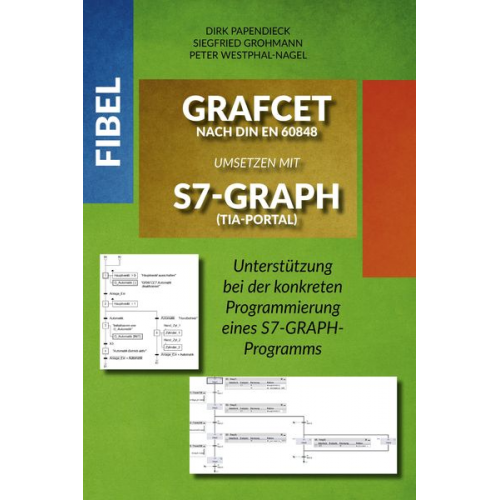 Siegfried Grohmann Peter Westphal-Nagel Dirk Papendieck - Fibel GRAFCET nach DIN EN 60848 umsetzen mit S7-GRAPH (TIA-Portal)