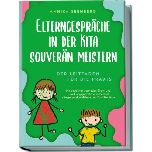 Annika Seenberg - Elterngespräche in der Kita souverän meistern - Der Leitfaden für die Praxis: Mi