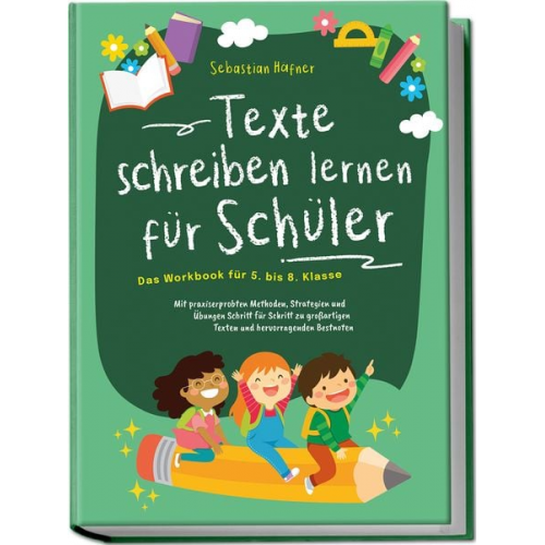 Sebastian Häfner - Texte schreiben lernen für Schüler - Das Workbook für 5. bis 8. Klasse: Mit prax