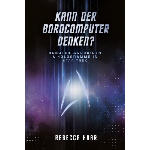 Rebecca Haar - Kann der Bordcomputer denken? Roboter, Androiden & Hologramme in Star Trek