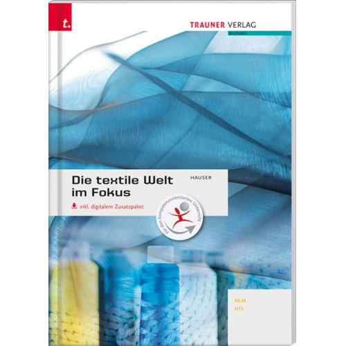 Barbara Hauser - Die textile Welt im Fokus. Werkstoffkunde - Textiltechnologie - Warenkunde - Textilveredelung inkl. digitalem Zusatzpaket