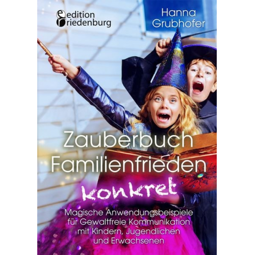 Hanna Grubhofer - Zauberbuch Familienfrieden konkret - Magische Anwendungsbeispiele für Gewaltfreie Kommunikation mit Kindern, Jugendlichen und Erwachsenen