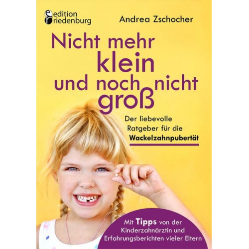 Andrea Zschocher - Nicht mehr klein und noch nicht groß: Der liebevolle Ratgeber für die Wackelzahnpubertät. Mit Tipps von der Kinderzahnärztin und Erfahrungsberichten v