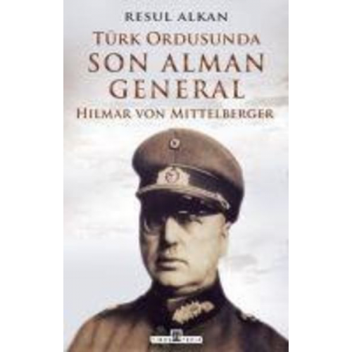 Resul Alkan - Türk Ordusunda Son Alman General 1933-1939 - Hilmar von Mittelberger