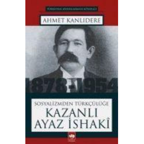 Ahmet Kanlidere - Sosyalizmden Türkcülüge Kazanli Ayaz Isaki