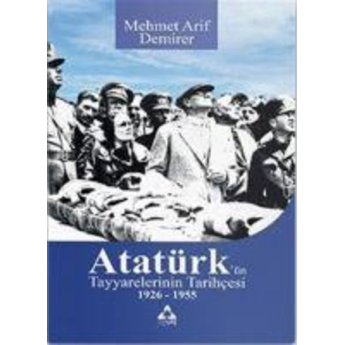 Mehmet Arif Demirer - Atatürkün Tayyarelerinin Tarihcesi 1926-1955