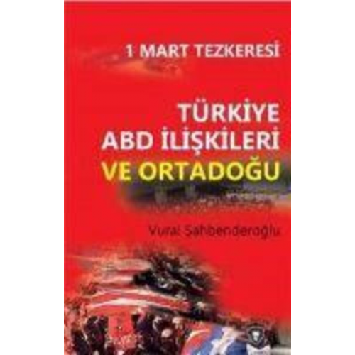 Vural Sahbenderoglu - 1 Mart Tezkeresi Türkiye Abd Iliskileri Ve Ortadogu