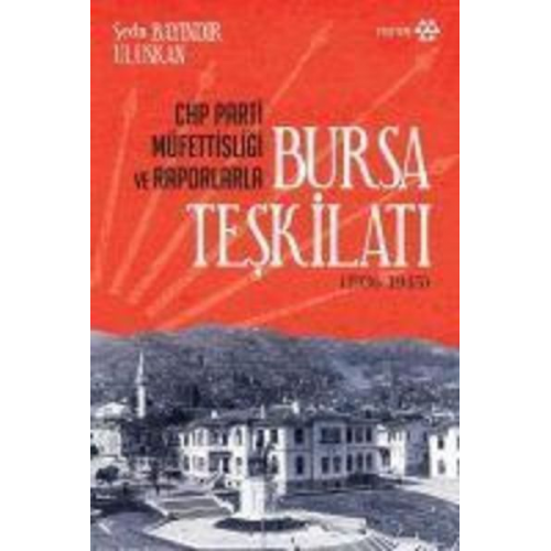 Seda Bayindir Uluskan - CHP Parti Müfettisligi ve Raporlarla Bursa Teskilati 1936 - 1945