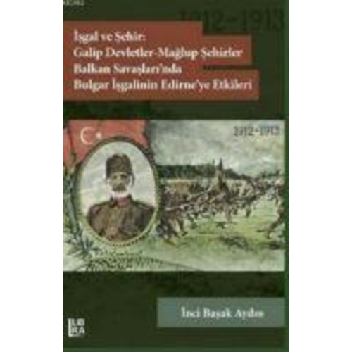 Inci Basak Aydin - Isgal ve Sehir Galip Devletler - Maglup Sehirler Balkan Savaslarinda Bulgar Isgalinin Edirneye Etkileri 1912-1913