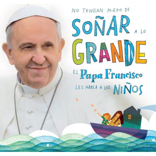 Papa Francisco - No Tengan Miedo de Soñar a Lo Grande