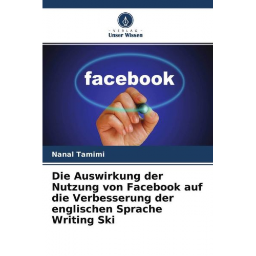 Nanal Tamimi - Die Auswirkung der Nutzung von Facebook auf die Verbesserung der englischen Sprache Writing Ski