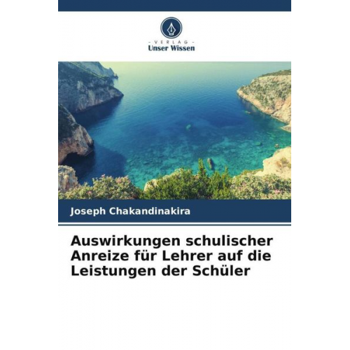 Joseph Chakandinakira - Auswirkungen schulischer Anreize für Lehrer auf die Leistungen der Schüler