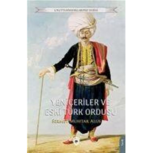 Sermet Muhtar Alus - Yeniceriler ve Eski Türk Ordusu