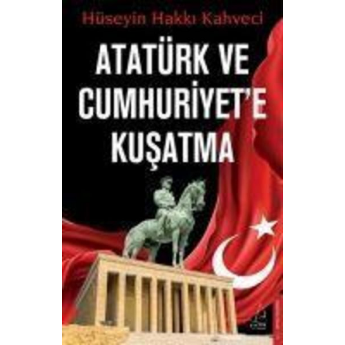 Hüseyin Hakki Kahveci - Atatürk ve Cumhuriyete Kusatma